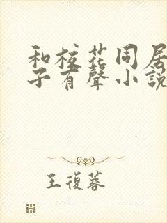 和校花同居的日子有声小说