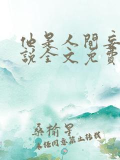 他是人间妄想小说全文免费阅读