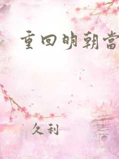 重回明朝当皇帝