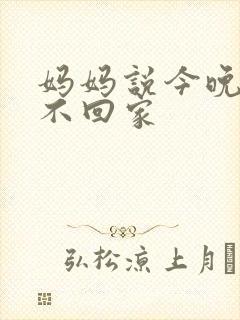妈妈说今晚爸爸不回家