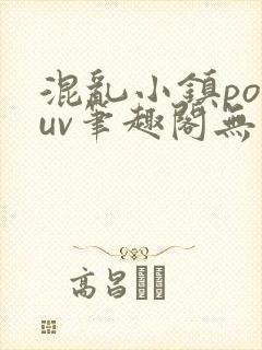 混乱小镇popuv笔趣阁无广告