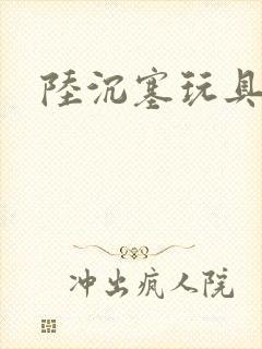 陆沉塞玩具高速