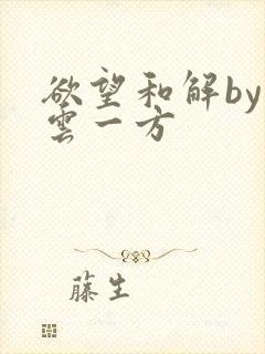 欲望和解by寺云一方