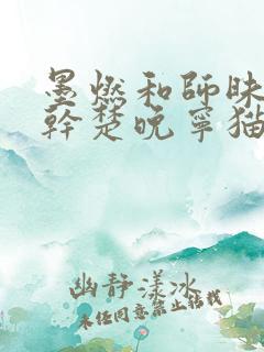 墨燃和师昧同时干楚晚宁猫弄