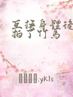 互换身体后我强拍了竹马