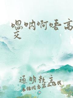 嗯呐啊唔高H兽交