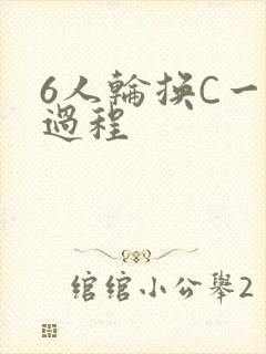 6人轮换C一个过程