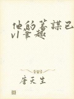 他的蓄谋已久1v1笔趣