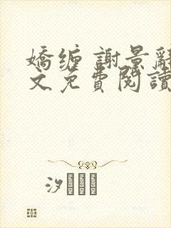 娇缠 谢景辞全文免费阅读