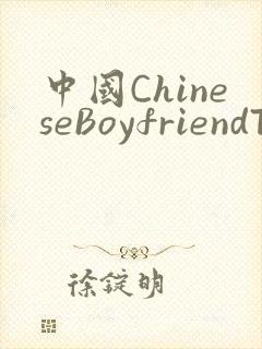 中国ChineseBoyfriendTV