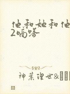他和她和他1V2嘀嗒