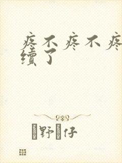 疼不疼不疼我继续了