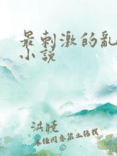 最刺激的乱L仑小说