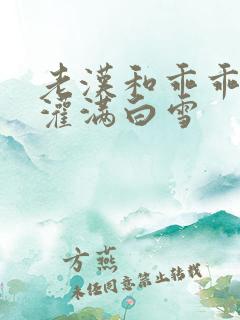 老汉和乖乖女h灌满白雪