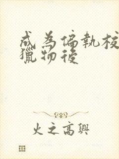 成为偏执校草的猎物后