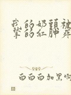 我的奶头被客人揪的红肿疼痛