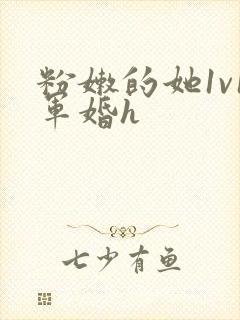 粉嫩的她1v1军婚h