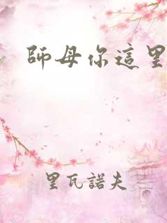 师母你这里好大