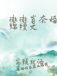 微微肖奈婚后缠绵续文