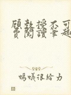 顾教授不可以免费阅读笔趣阁