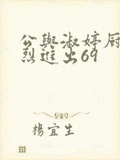 公与淑婷厨房猛烈进出69