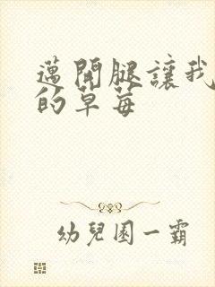 迈开腿让我桶你的草莓