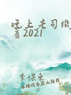 晚上老司机睡不着2021