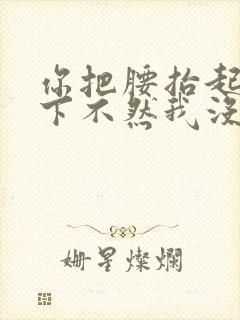 你把腰抬起来一下不然我没法发动