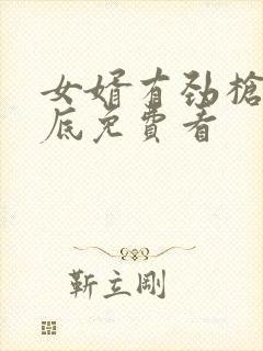 女婿有劲枪枪到底免费看