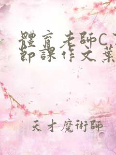 体育老师C了一节课作文叶渺渺