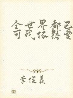全世界都已剧终可我依然爱你