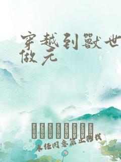 穿越到兽世不停做元