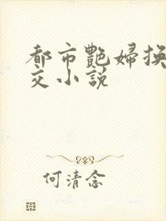 都市艳妇换夫群交小说