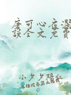 唐可心夜澜绝小说全文免费阅读