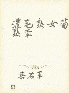 浓毛熟女葡萄成熟季