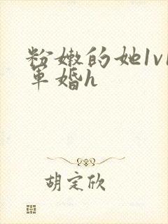 粉嫩的她1v1军婚h