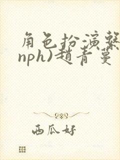 角色扮演系统(nph)赵青蔓