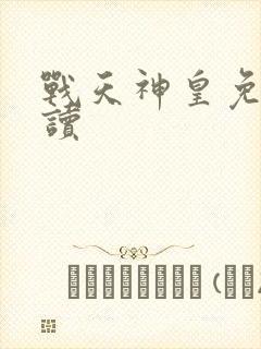 战天神皇免费阅读