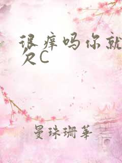 很痒吗你就这么欠C