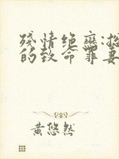 残情绝恋:总裁的致命罪妻