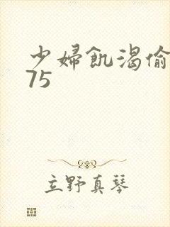 少妇饥渴偷公乱75