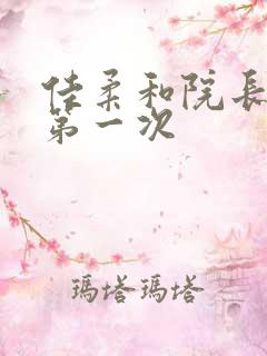 佳柔和院长公的第一次