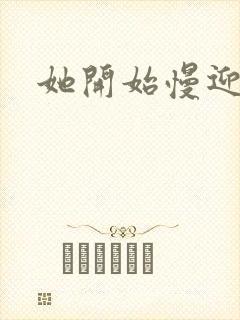 她开始慢迎迎合