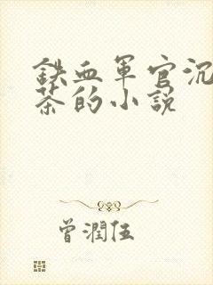 铁血军官沉迷绿茶的小说