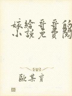 嫁给哥哥的情敌小说免费阅读