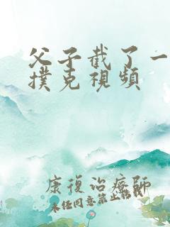 父子截了一段打扑克视频