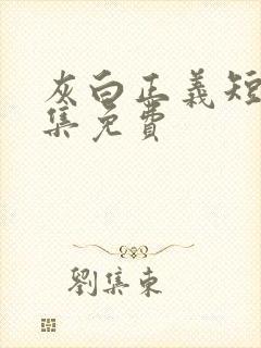 灰白正义短剧全集免费