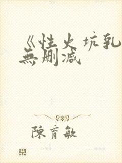 《性火坑乳燕》无删减