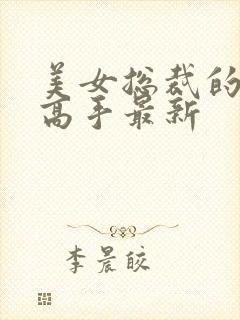 美女总裁的超品高手最新