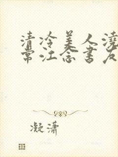 清冷美人浇灌日常江念书友推荐